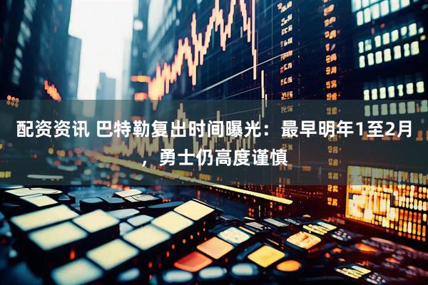 配资资讯 巴特勒复出时间曝光：最早明年1至2月，勇士仍高度谨慎